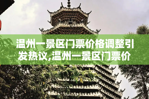 温州一景区门票价格调整引发热议,温州一景区门票价格