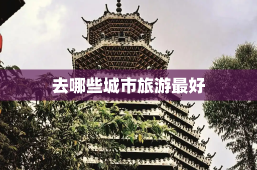 去哪些城市旅游最好