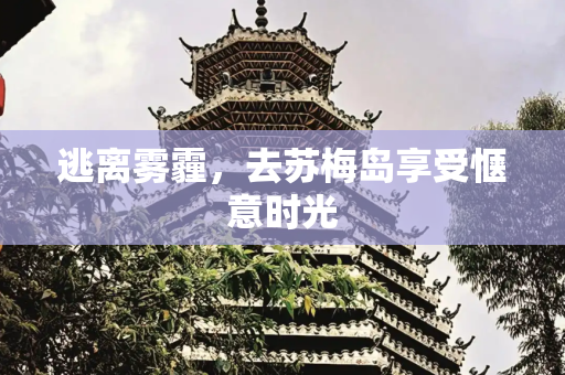 逃离雾霾，去苏梅岛享受惬意时光