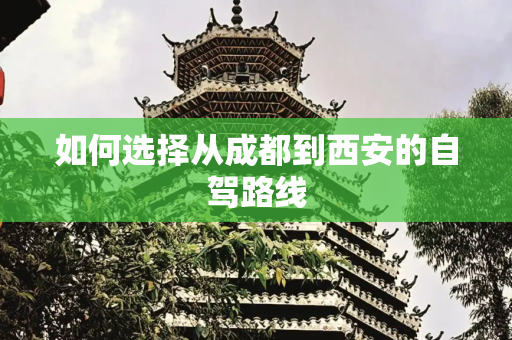 如何选择从成都到西安的自驾路线