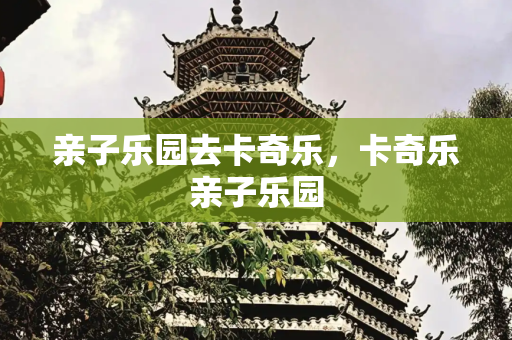 亲子乐园去卡奇乐，卡奇乐亲子乐园