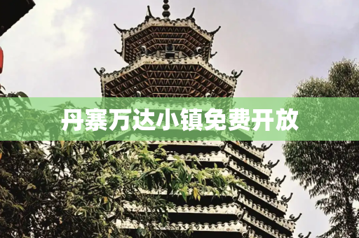 丹寨万达小镇免费开放