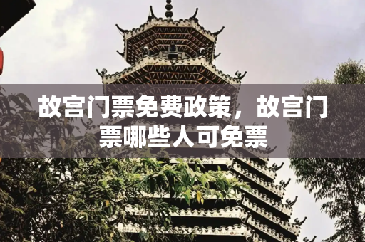 故宫门票免费政策，故宫门票哪些人可免票