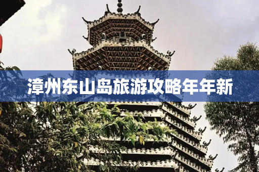 漳州东山岛旅游攻略年年新
