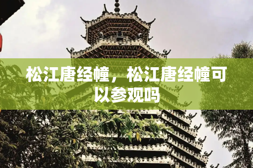 松江唐经幢，松江唐经幢可以参观吗