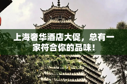 上海奢华酒店大促，总有一家符合你的品味！