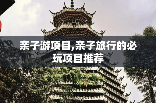 亲子游项目,亲子旅行的必玩项目推荐