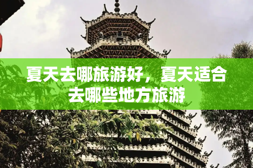 夏天去哪旅游好，夏天适合去哪些地方旅游