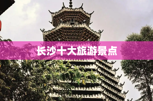 长沙十大旅游景点