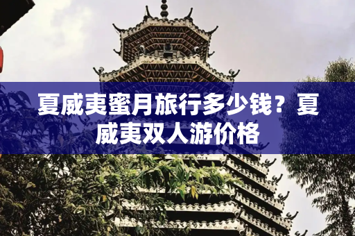 夏威夷蜜月旅行多少钱？夏威夷双人游价格