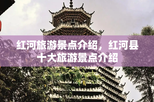 红河旅游景点介绍，红河县十大旅游景点介绍