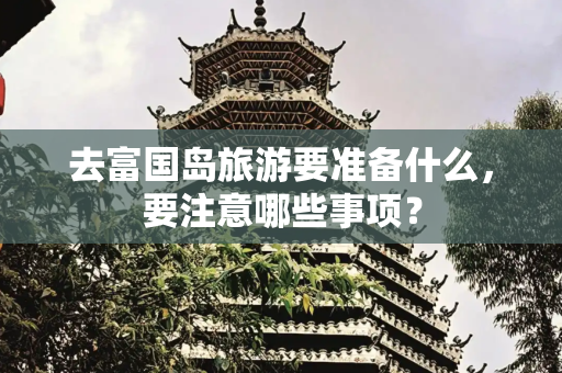 去富国岛旅游要准备什么，要注意哪些事项？