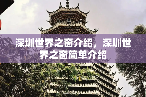深圳世界之窗介绍，深圳世界之窗简单介绍