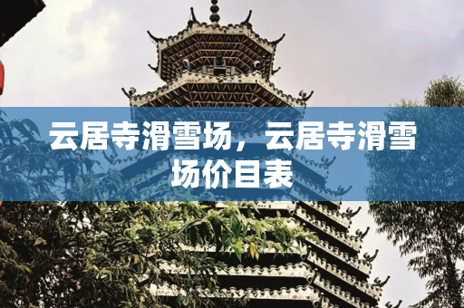 云居寺滑雪场，云居寺滑雪场价目表