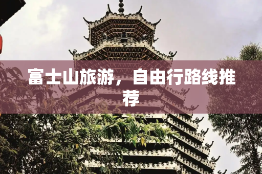 富士山旅游，自由行路线推荐