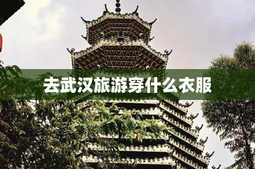 去武汉旅游穿什么衣服