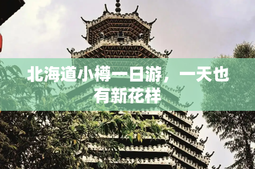 北海道小樽一日游，一天也有新花样