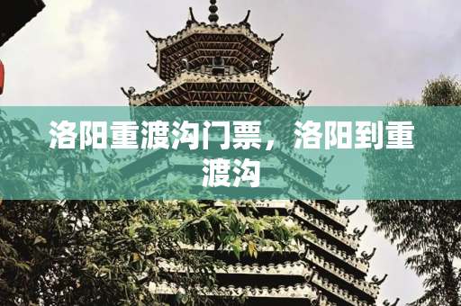 洛阳重渡沟门票，洛阳到重渡沟