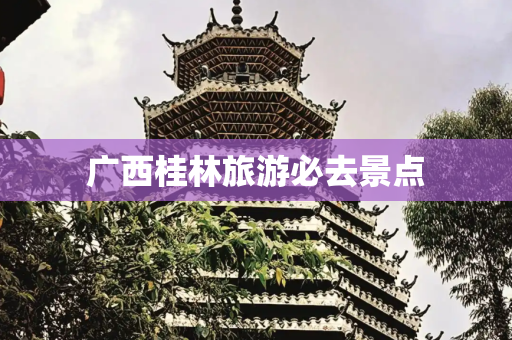 广西桂林旅游必去景点