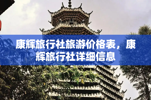 康辉旅行社旅游价格表，康辉旅行社详细信息