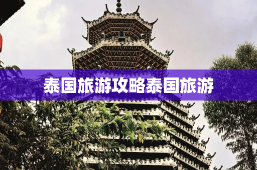 泰国旅游攻略泰国旅游