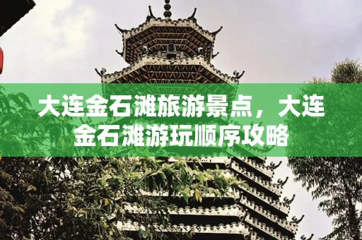 大连金石滩旅游景点，大连金石滩游玩顺序攻略