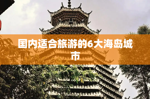 国内适合旅游的6大海岛城市
