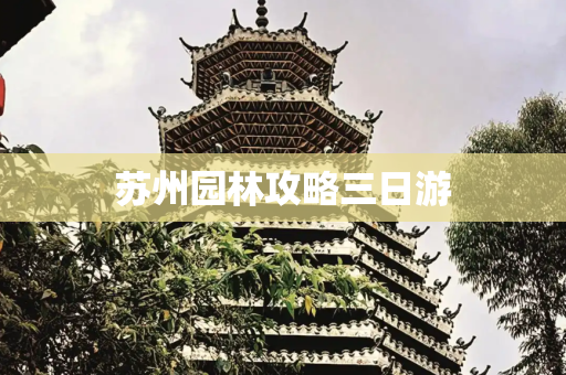 苏州园林攻略三日游