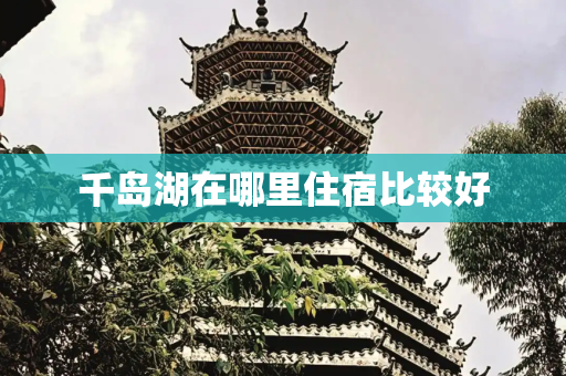 千岛湖在哪里住宿比较好