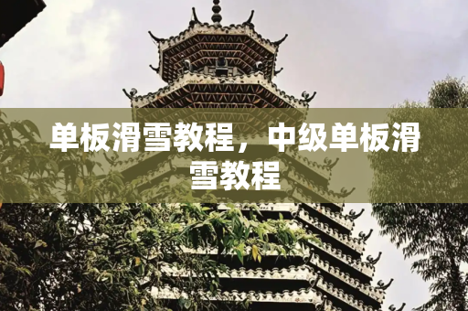 单板滑雪教程，中级单板滑雪教程