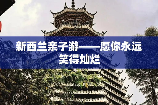 新西兰亲子游——愿你永远笑得灿烂