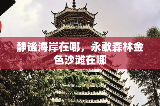 静谧海岸在哪，永歌森林金色沙滩在哪