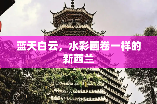 蓝天白云，水彩画卷一样的新西兰