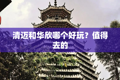 清迈和华欣哪个好玩？值得去的