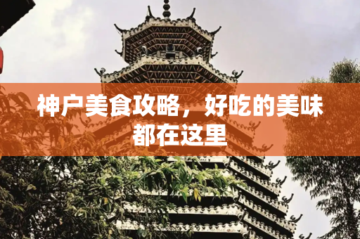 神户美食攻略，好吃的美味都在这里