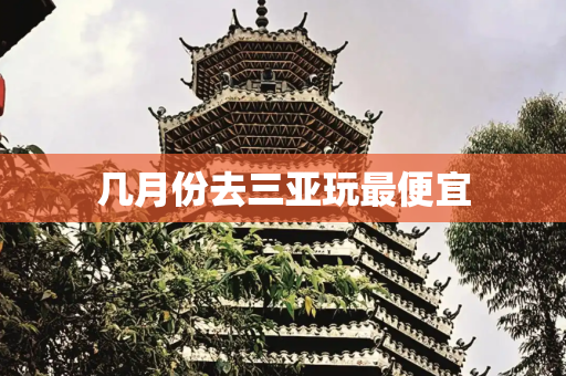 几月份去三亚玩最便宜