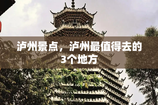 泸州景点，泸州最值得去的3个地方