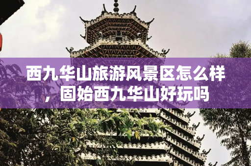 西九华山旅游风景区怎么样，固始西九华山好玩吗