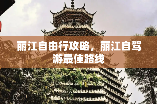 丽江自由行攻略，丽江自驾游最佳路线