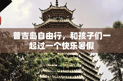普吉岛自由行，和孩子们一起过一个快乐暑假