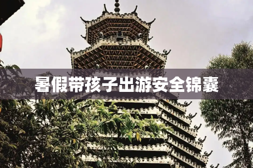 暑假带孩子出游安全锦囊