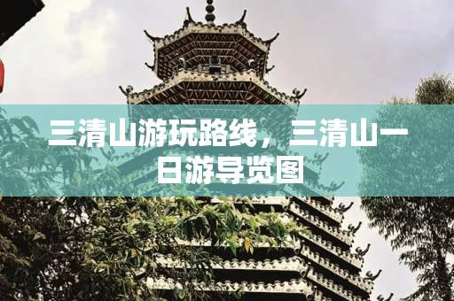 三清山游玩路线，三清山一日游导览图