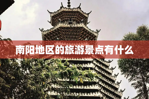 南阳地区的旅游景点有什么