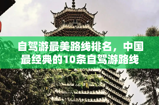 自驾游最美路线排名，中国最经典的10条自驾游路线