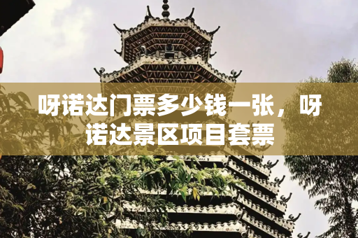 呀诺达门票多少钱一张，呀诺达景区项目套票