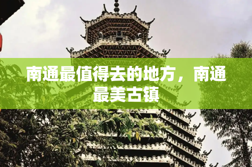 南通最值得去的地方，南通最美古镇