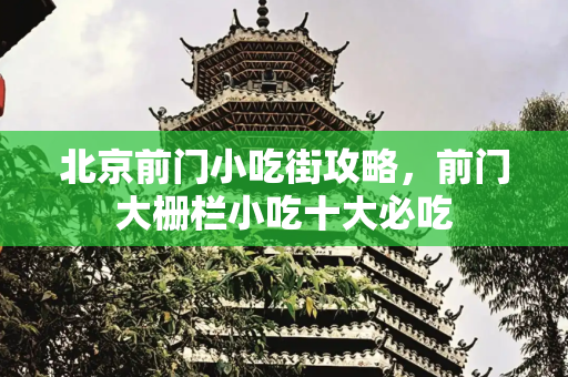北京前门小吃街攻略，前门大栅栏小吃十大必吃