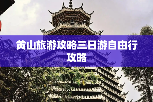 黄山旅游攻略三日游自由行攻略