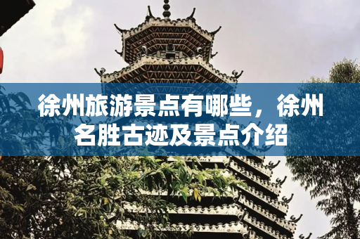 徐州旅游景点有哪些，徐州名胜古迹及景点介绍