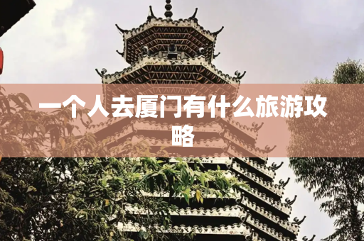 一个人去厦门有什么旅游攻略
